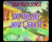 Sissy Beach Songs Do you like how I jerk it This is kinda fun from kusu kusu song